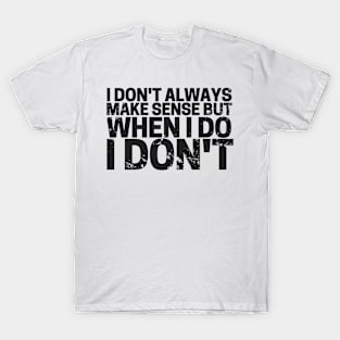 I Don’t Always Make Sense! T-Shirt